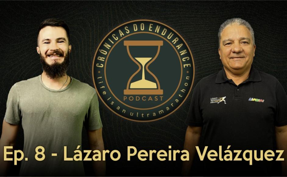 LÁZARO PEREIRA VELÁZQUEZ - Crônicas do Endurance Podcast #8